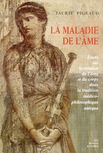 Couverture du livre « La Maladie de l'âme : Etude sur la relation de l'âme et du corps dans la tradition médico-philosophique antique. » de Jackie Pigeaud aux éditions Belles Lettres