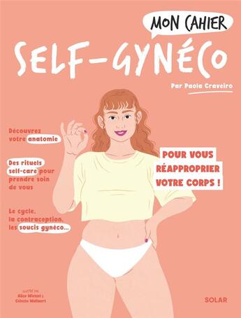 Couverture du livre « Mon cahier : self-gynéco : pour vous réapporprier votre corps ! » de Alice Wietzel et Paola Craveiro et Celeste Wallaert aux éditions Solar