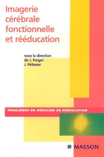 Couverture du livre « Imagerie cérébrale fonctionnelle et rééducation » de Jacques Pelissier et Jerome Froger aux éditions Elsevier-masson