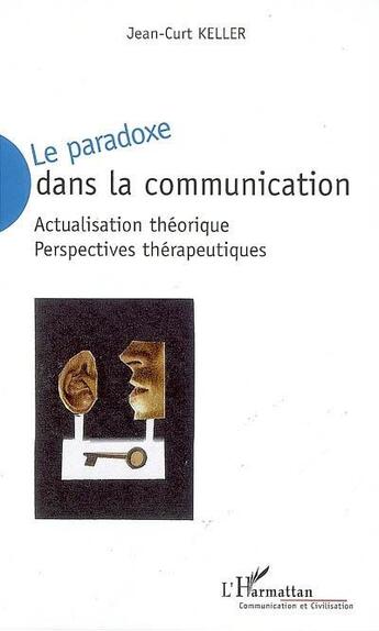 Couverture du livre « Le paradoxe dans la communication ; actualisation théorique ; perspectives thérapeutiques » de Jean-Curt Keller aux éditions L'harmattan