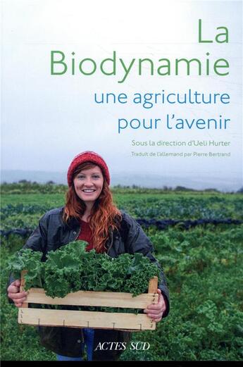 Couverture du livre « La biodynamie, une agriculture pour l'avenir » de Ueli Hurter aux éditions Actes Sud