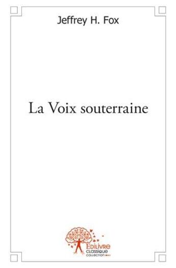 Couverture du livre « La voix souterraine » de Jeffrey H. Fox aux éditions Edilivre