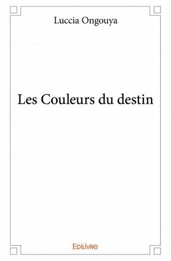 Couverture du livre « Les couleurs du destin » de Luccia Ongouya aux éditions Edilivre