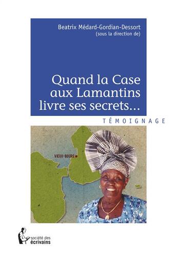 Couverture du livre « Quand la case aux lamantins livre ses secrets... » de Beatrix Medard-Gordian-Dessort aux éditions Societe Des Ecrivains