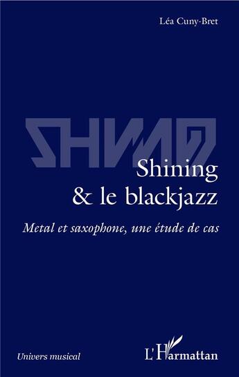 Couverture du livre « Shining & le blackjazz ; metal et saxophone, une étude de cas » de Cuny-Bret Lea aux éditions L'harmattan