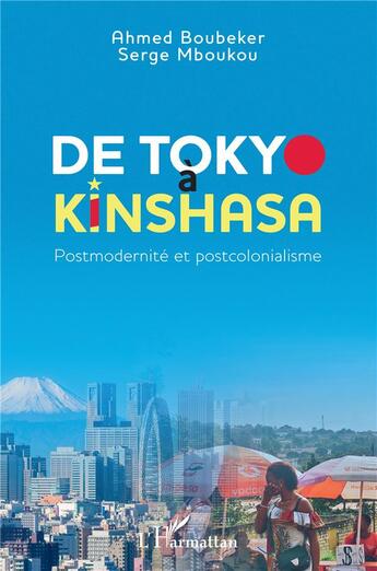 Couverture du livre « De Tokyo à Kinshasa : postmodernité et postcolonialisme » de Serge Mboukou et Ahmed Boubeker aux éditions L'harmattan