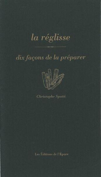 Couverture du livre « Dix façons de le préparer : la réglisse » de Christophe Spotti aux éditions Les Editions De L'epure