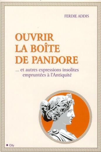 Couverture du livre « Ouvrir la boîte de Pandore et autres expressions insolites emprentées à l'Antiquité » de Ferdie Addis aux éditions City