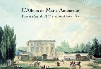 Couverture du livre « L'album de Marie-Antoinette ; vues et plans du petit Trianon à Versailles » de Pierre Arizzoli-Clementel aux éditions Gourcuff Gradenigo