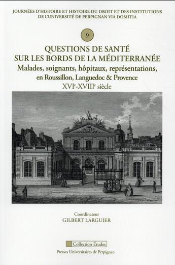 Couverture du livre « Questions de santé sur les bords de la Méditerranée : Malades, soignants, hôpitaux, représentations, en Roussillon, Languedoc & Provence XVIe-XVIIIe siècle » de Gilbert Larguier aux éditions Pu De Perpignan