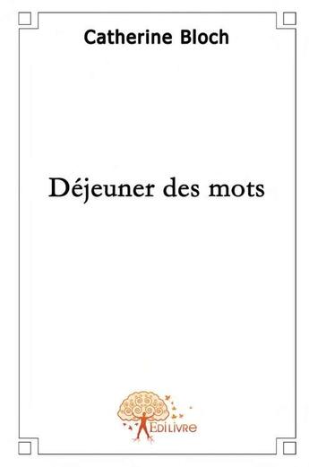 Couverture du livre « Déjeuner des mots » de Catherine Bloch aux éditions Edilivre