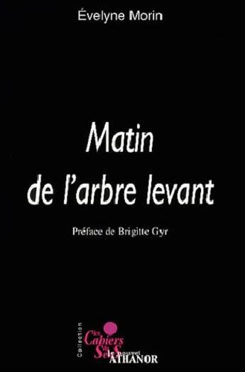 Couverture du livre « Les cahiers du sens ; matin de l'arbre levant » de Evelyne Morin aux éditions Nouvel Athanor