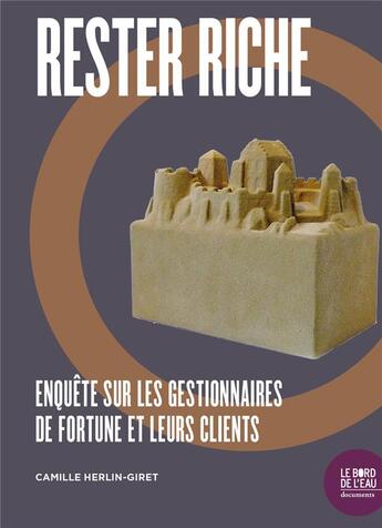 Couverture du livre « Rester riche ; enquête sur les gestionnaires de fortune et leurs clients » de Camille Herlin-Giret aux éditions Bord De L'eau