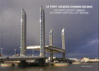 Couverture du livre « Le pont Jacques Chaban-Delmas ; un pont levant urbain ; an urban vertical-lift bridge » de Delphine Desveaux aux éditions Archibooks