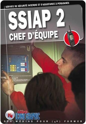 Couverture du livre « SSIAP2 : service de sécurité incendie et d'assistance à personnes : chef d'équipe » de Colectif aux éditions Icone Graphic