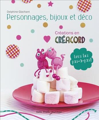 Couverture du livre « Créations en créacord ; personnages, bijoux et déco » de Glachant Delphine aux éditions Tutti Frutti