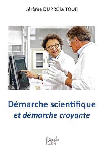 Couverture du livre « Démarche scientifique et démarche croyante » de Jerome Dupre Latour aux éditions Peuple Libre