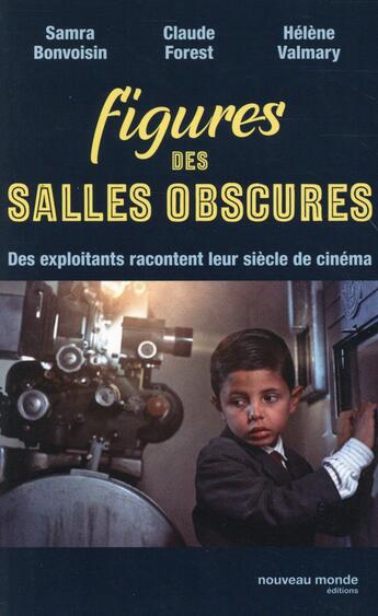 Couverture du livre « Figures des salles obscures ; des exploitants racontent leur siècle de cinéma » de Helene Valmary et Samra Bonvoisin et Claude Forest aux éditions Nouveau Monde