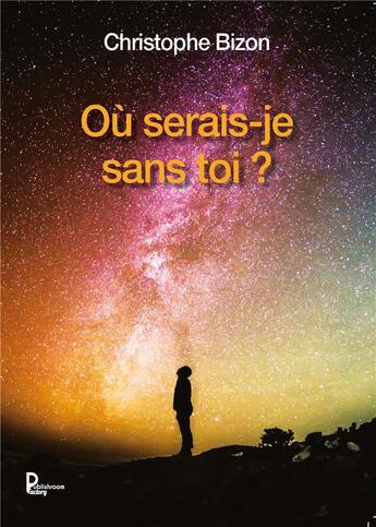 Couverture du livre « Où serais-je sans toi ? » de Christophe Bizon aux éditions Publishroom Factory