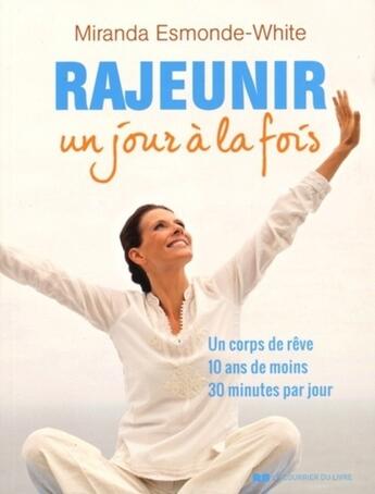 Couverture du livre « Rajeunir un jour à la fois ; un corps de rêve, 10 ans de moins, 30 minutes par jour » de Miranda Esmonde-White aux éditions Courrier Du Livre