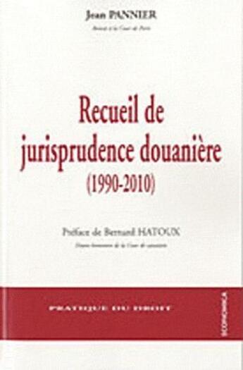 Couverture du livre « Recueil de jurisprudence douanière (1990-2010) » de Jean Pannier aux éditions Economica