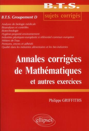 Couverture du livre « Annales corrigees de mathematiques et autres exercices bts groupement d » de Griffiths Philippe aux éditions Ellipses