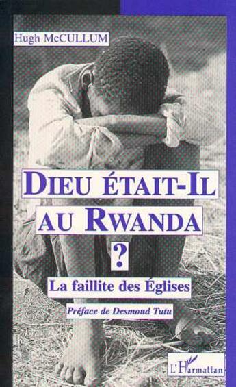 Couverture du livre « Dieu etait-il au rwanda ? - la faillite des eglises » de Hugh Mccullum aux éditions L'harmattan