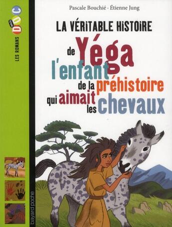 Couverture du livre « La véritable histoire de Yéga ; l'enfant de la préhistoire qui aimait les chevaux » de Pascale Bouchie et Etienne Young aux éditions Bayard Jeunesse