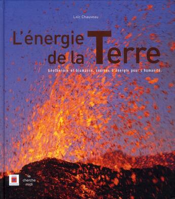 Couverture du livre « L'énergie de la Terre ; géothéorie et biomasse, sources d'énergie pour l'humanité » de Loic Chauveau aux éditions Cherche Midi