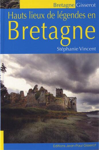 Couverture du livre « Hauts lieux de leégendes en Bretagne » de Stephanie Vincent aux éditions Gisserot