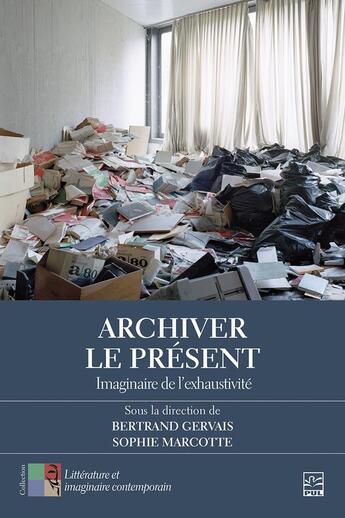 Couverture du livre « Archiver le présent : Imaginaire de l'exhaustivité » de Sophie Marcotte et Bertrand Gervais aux éditions Presses De L'universite De Laval