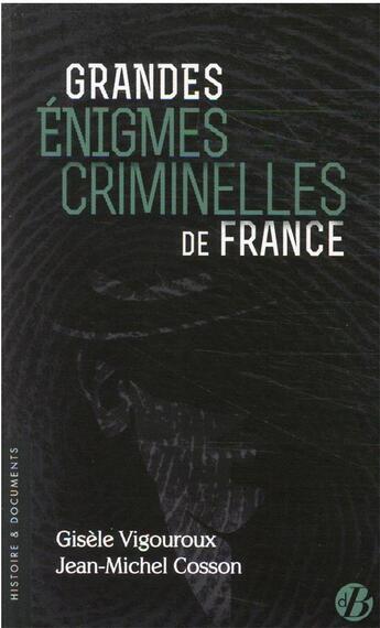 Couverture du livre « Grandes énigmes criminelles de France » de Jean-Michel Cosson et Gisele Vigouroux aux éditions De Boree