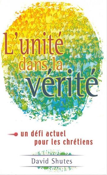 Couverture du livre « L'unité dans la vérité - Un défi actuel pour les chrétiens » de David Shutes aux éditions La Maison De La Bible