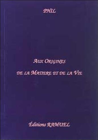 Couverture du livre « Aux origines de la matiere et de la vie » de Phil aux éditions Ramuel