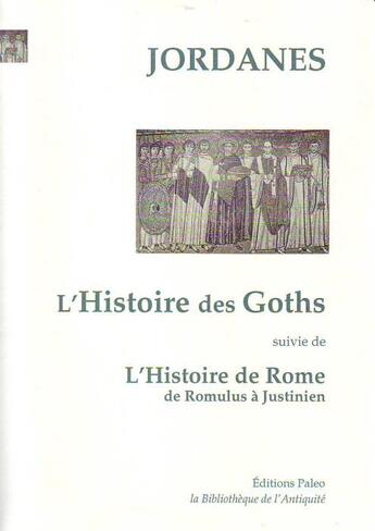 Couverture du livre « L'histoire des Goths ; l'histoire de Rome de Romulus à Justinien » de Jordanes aux éditions Paleo