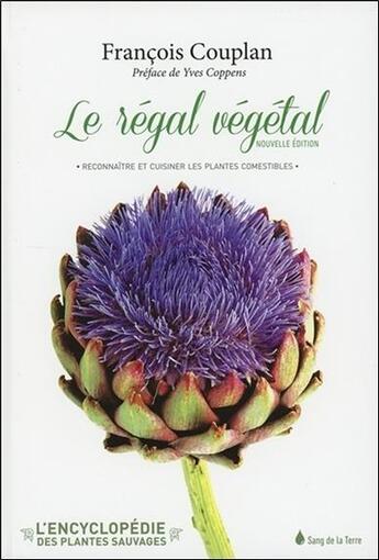 Couverture du livre « Le régal végétal ; reconnaître et cuisiner les plantes comestibles » de Francois Couplan aux éditions Sang De La Terre