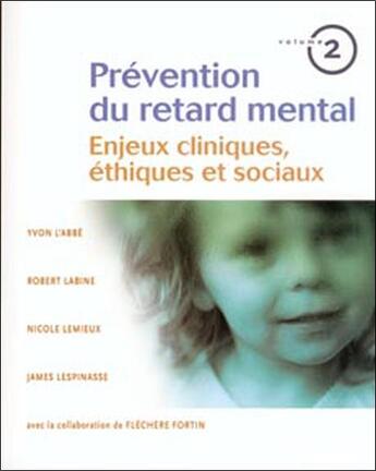 Couverture du livre « Prévention du retard mental t.2 ; enjeux cliniques, éthiques et sociaux » de Robert Labine et Nicole Lemieux et James Lespinasse et Flechere Fortin et Yvon L'Abbe aux éditions Beliveau