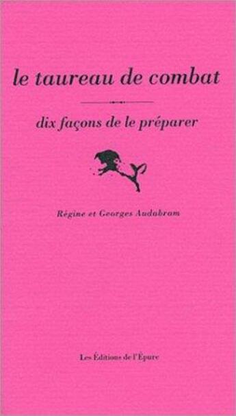 Couverture du livre « Le taureau de combat, dix façons de le préparer » de  aux éditions Epure