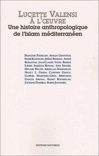 Couverture du livre « Lucette Valensi à l'oeuvre ; une histoire anthropologique de l'Islam méditerranéen » de  aux éditions Bouchene