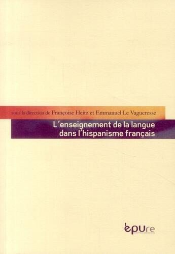 Couverture du livre « L'enseignement de la langue dans l'hispanisme francais » de Francoise Heitz et Emmanuel Le Vagueresse aux éditions Pu De Reims