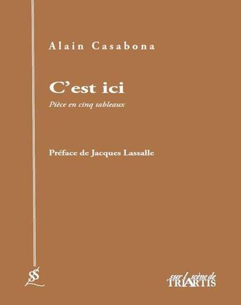 Couverture du livre « C'est ici ; pièce en cinq tableaux » de Alain Casabona aux éditions Triartis