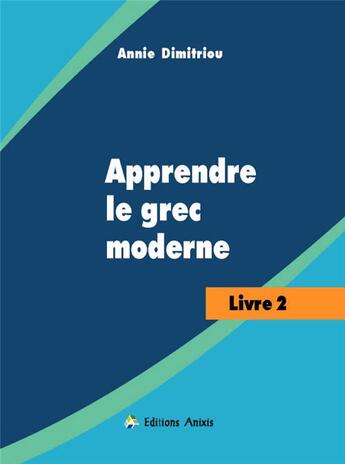 Couverture du livre « Apprendre le grec moderne ; livre 2 » de Annie Dimitriou aux éditions Editions Anixis