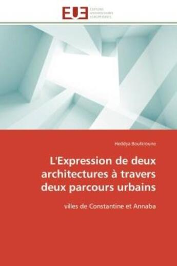 Couverture du livre « L'expression de deux architectures a travers deux parcours urbains - villes de constantine et annaba » de Boulkroune Heddya aux éditions Editions Universitaires Europeennes