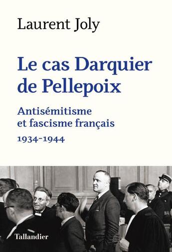 Couverture du livre « Le cas Darquier de Pellepoix : antisémitisme et fascisme français (1934-1944) » de Laurent Joly aux éditions Tallandier