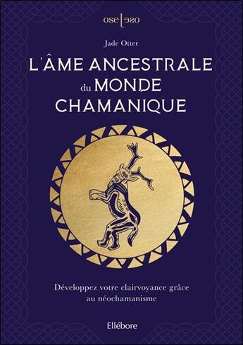 Couverture du livre « L'âme ancestrale du monde chamanique : développez votre clairvoyance grâce au néochamanisme » de Jade Otter aux éditions Ellebore