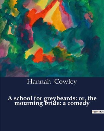 Couverture du livre « A school for greybeards: or, the mourning bride: a comedy » de Hannah Cowley aux éditions Culturea