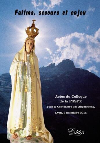 Couverture du livre « Fatima, secours et enjeu, actes du colloque de la FSSPX 2016 » de  aux éditions Edilys