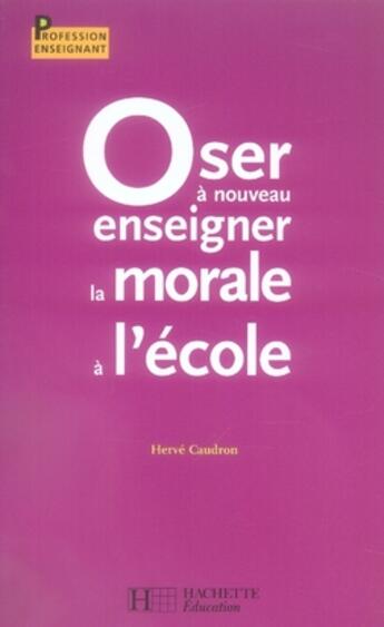 Couverture du livre « Oser à nouveau enseigner la morale à l'école » de Caudron-H aux éditions Hachette Education