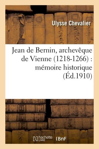 Couverture du livre « Jean de bernin, archeveque de vienne (1218-1266) : memoire historique » de Ulysse aux éditions Hachette Bnf