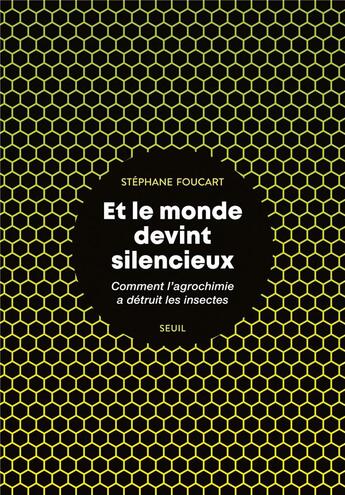 Couverture du livre « Et le monde devint silencieux ; comment l'agrochimie a détruit les insectes » de Stephane Foucart aux éditions Seuil